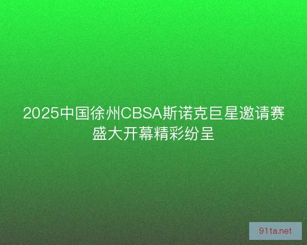 2025中国徐州CBSA斯诺克巨星邀请赛盛大开幕精彩纷呈