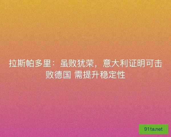 拉斯帕多里：虽败犹荣，意大利证明可击败德国 需提升稳定性